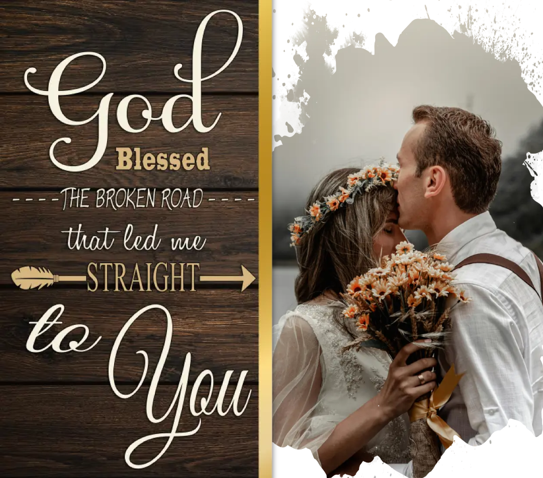 God blessed the broken road that led me straight to you — forever grateful for this journey.