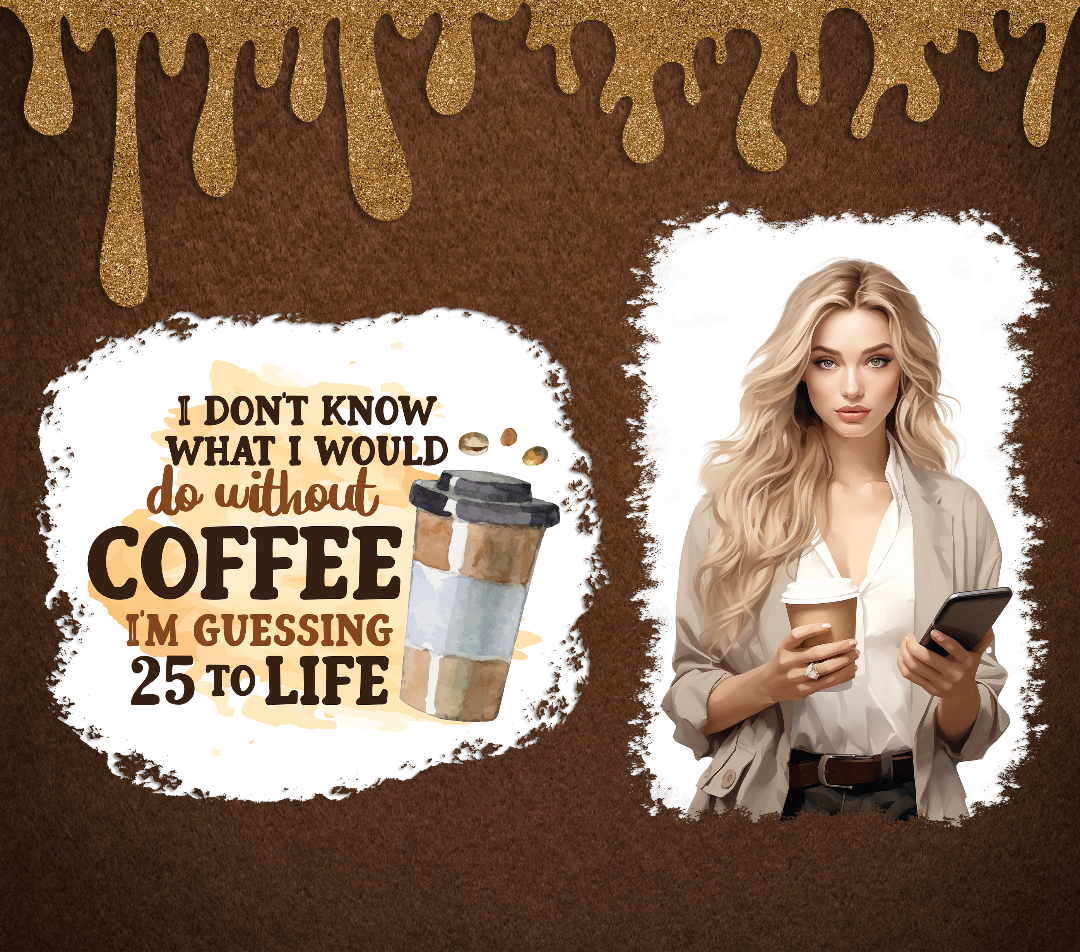 "I don't know what I’d do without coffee… I’m guessing 25 to life" – for bold, coffee-loving queens!