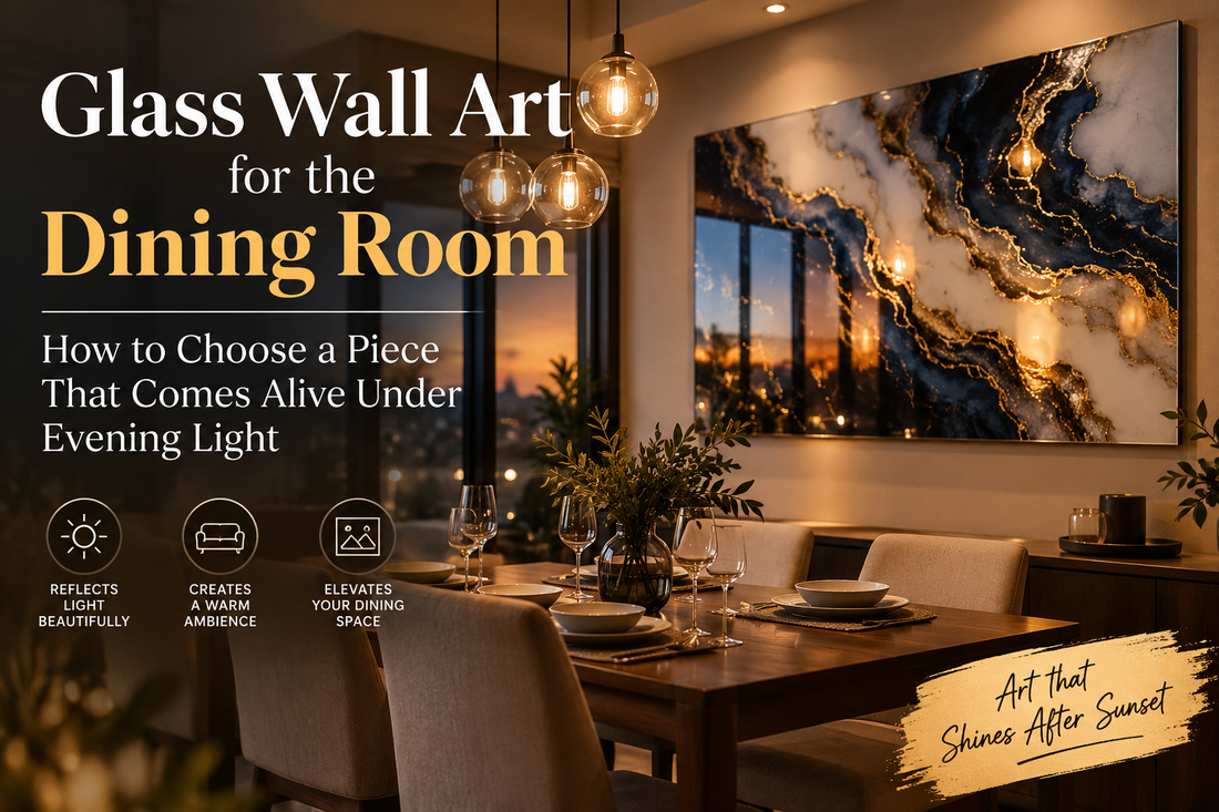 Glass Wall Art for the Dining Room — How to Choose  a Piece That Comes Alive Under Evening Light